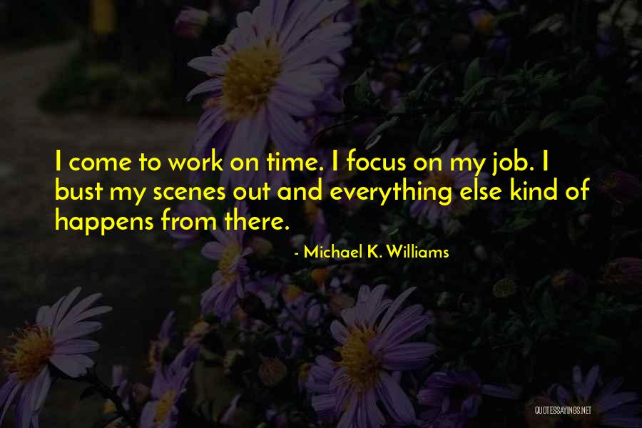 Focus On Work Quotes By Michael K. Williams Focus On Work Quotes By Michael K. Williams