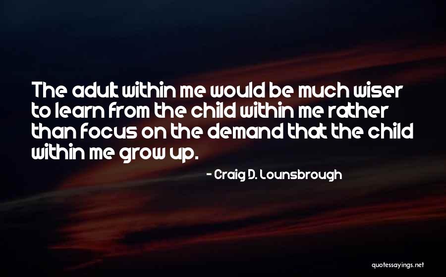 Focus Within Quotes By Craig D. Lounsbrough Focus Within Quotes By Craig D. Lounsbrough