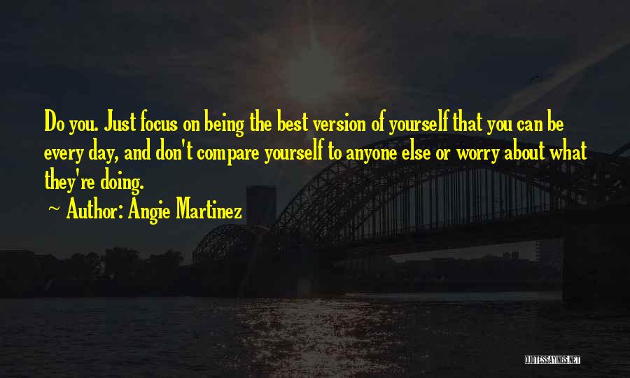 Focus Yourself Not Others Quotes By Angie Martinez
