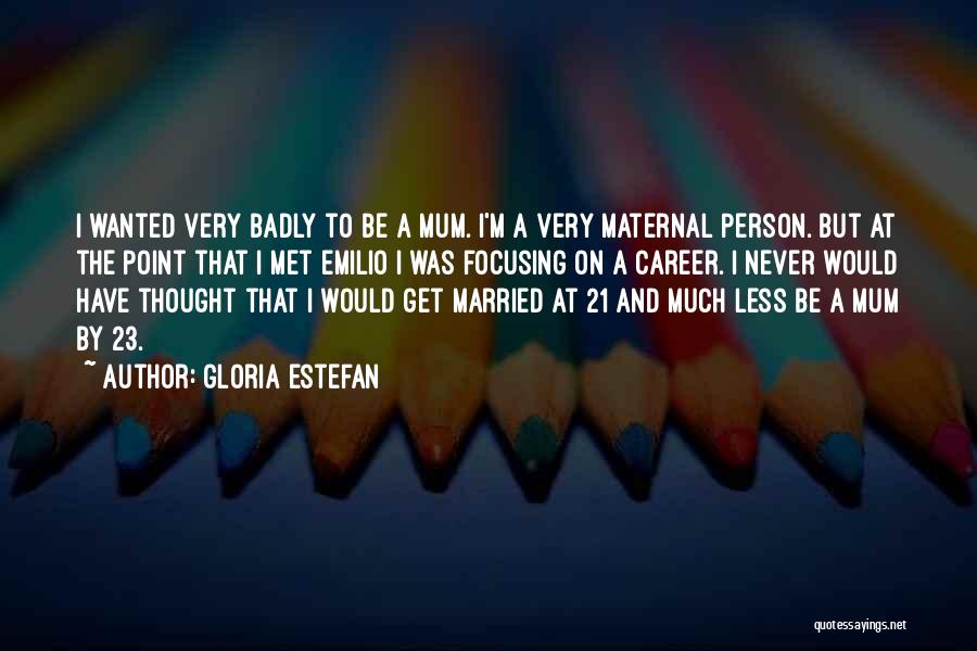 Focusing On Career Quotes By Gloria Estefan