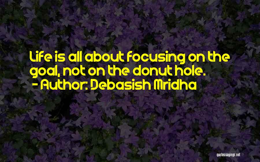 Focusing On Life Quotes By Debasish Mridha