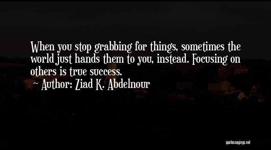 Focusing On Others Quotes By Ziad K. Abdelnour