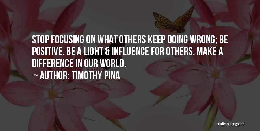 Focusing On Positive Quotes By Timothy Pina