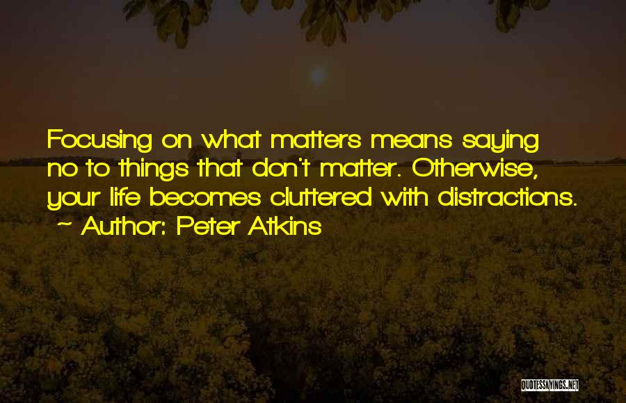 Focusing On Things That Matter Quotes By Peter Atkins