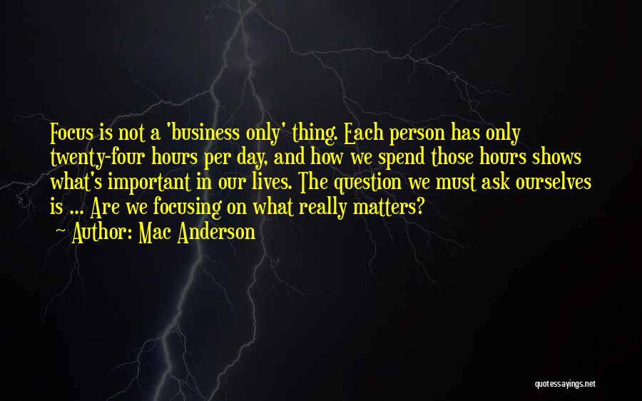 Focusing On What Matters Quotes By Mac Anderson