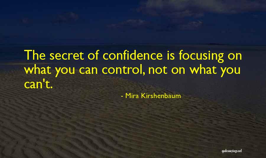 Focusing On What You Can Control Quotes By Mira Kirshenbaum