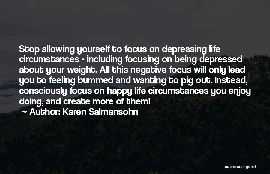 Focusing On Your Life Quotes By Karen Salmansohn