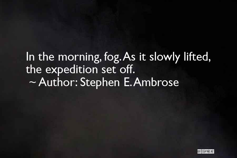 Fog In The Morning Quotes By Stephen E. Ambrose