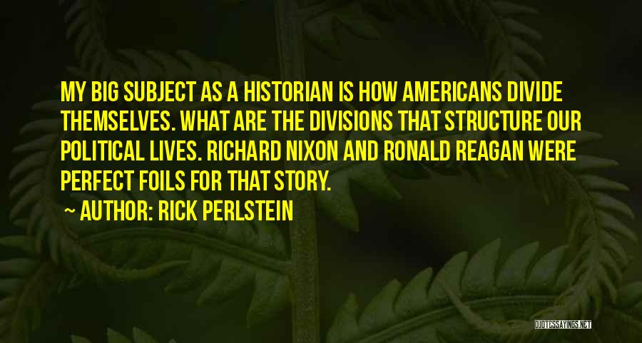 Foils Quotes By Rick Perlstein