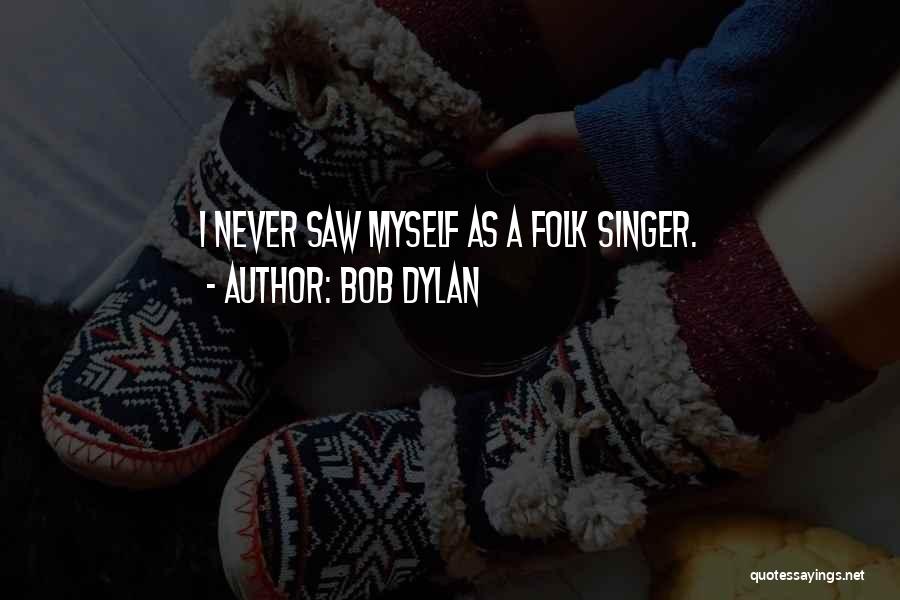 Folk Singer Quotes By Bob Dylan