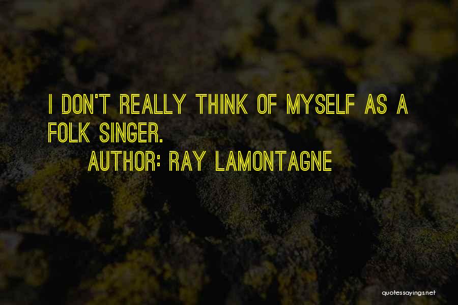 Folk Singer Quotes By Ray Lamontagne
