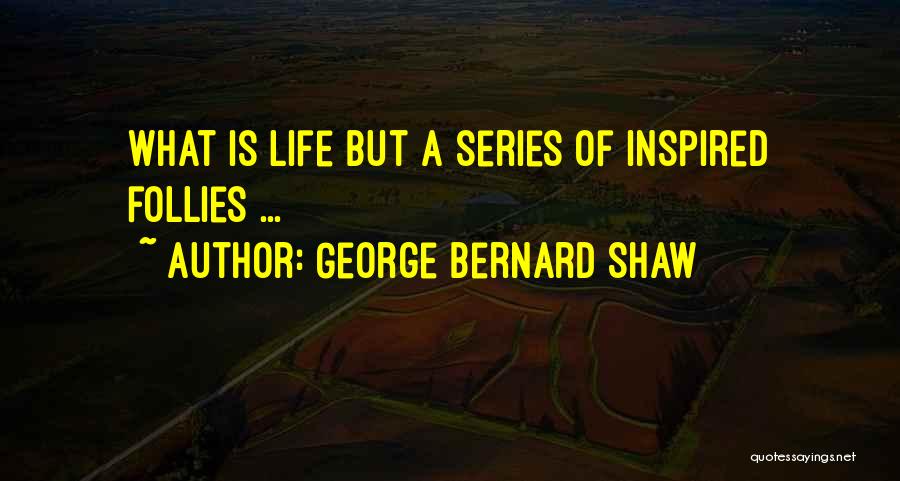 Follies Quotes By George Bernard Shaw