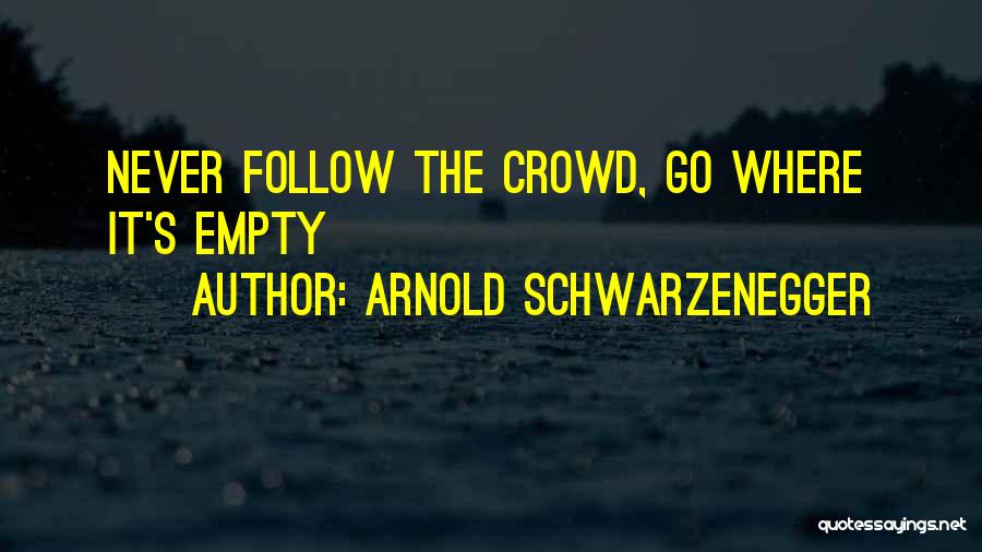 Follow Crowd Quotes By Arnold Schwarzenegger