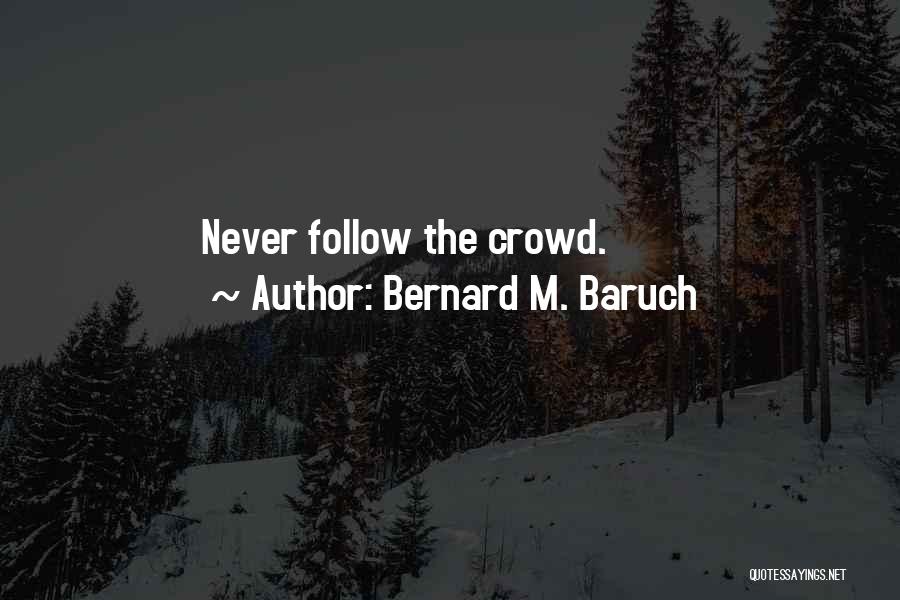 Follow Crowd Quotes By Bernard M. Baruch