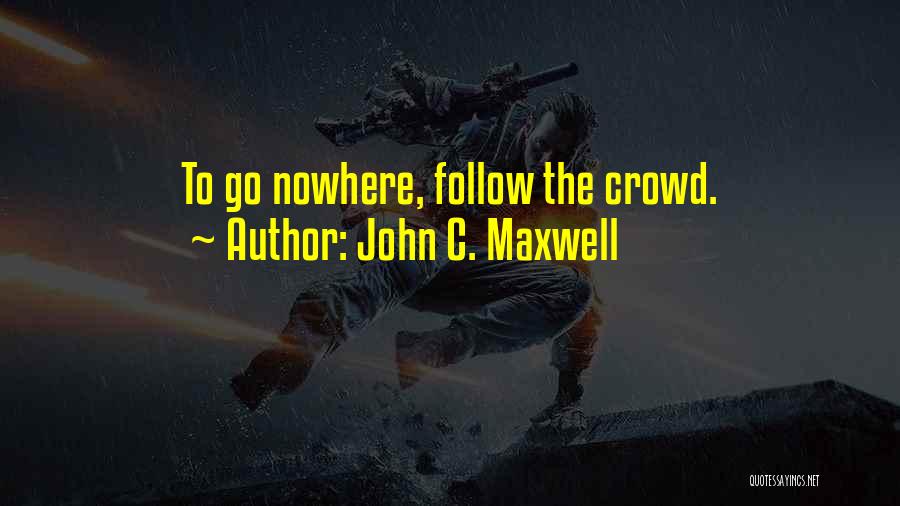 Follow Crowd Quotes By John C. Maxwell