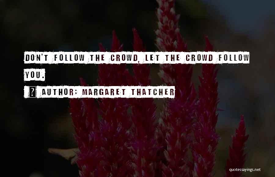 Follow Crowd Quotes By Margaret Thatcher