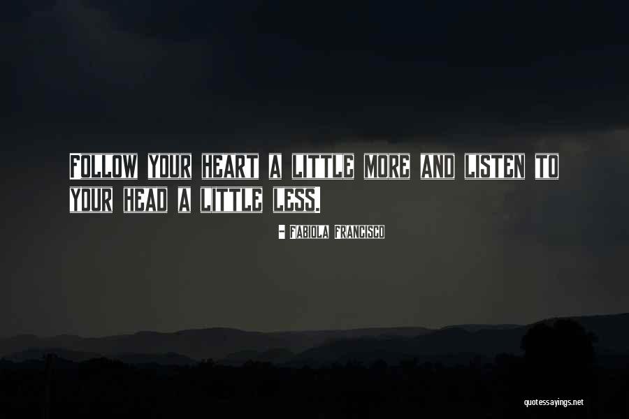 Follow Heart Or Head Quotes By Fabiola Francisco Follow Heart Or Head Quotes By Fabiola Francisco