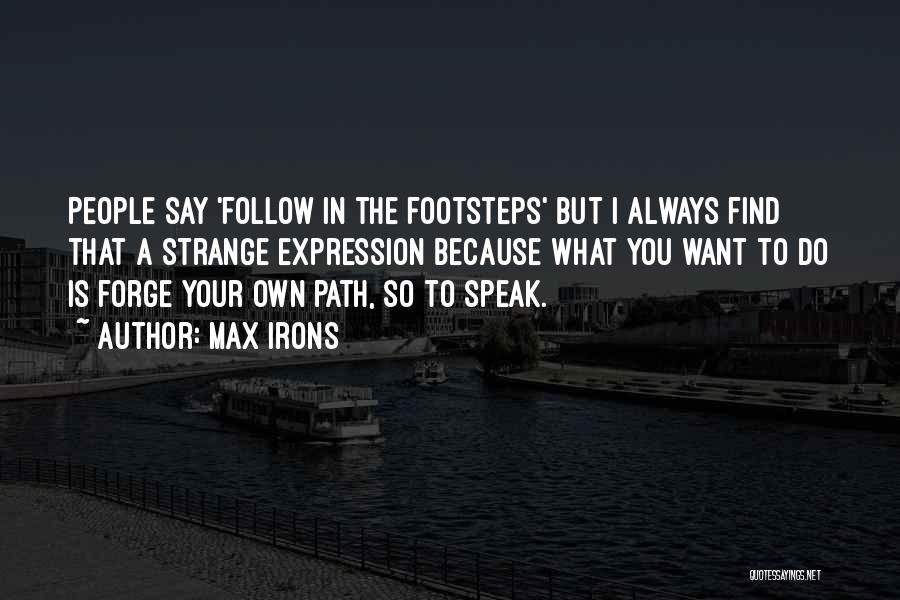 Follow In The Footsteps Quotes By Max Irons