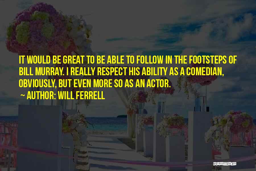 Follow In The Footsteps Quotes By Will Ferrell