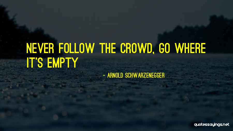 Follow The Crowd Quotes By Arnold Schwarzenegger