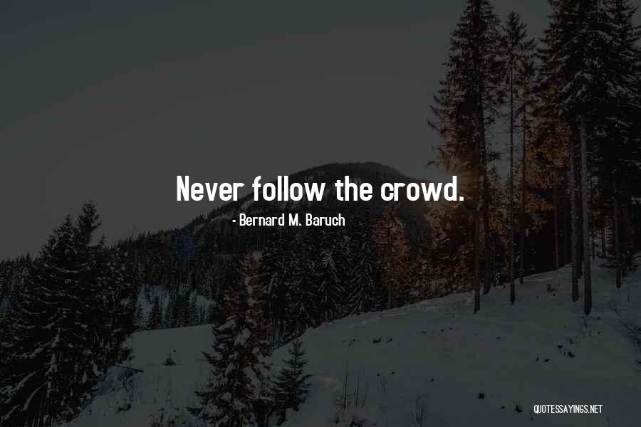 Follow The Crowd Quotes By Bernard M. Baruch