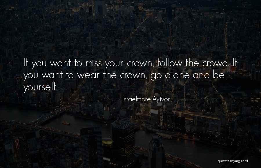 Follow The Crowd Quotes By Israelmore Ayivor