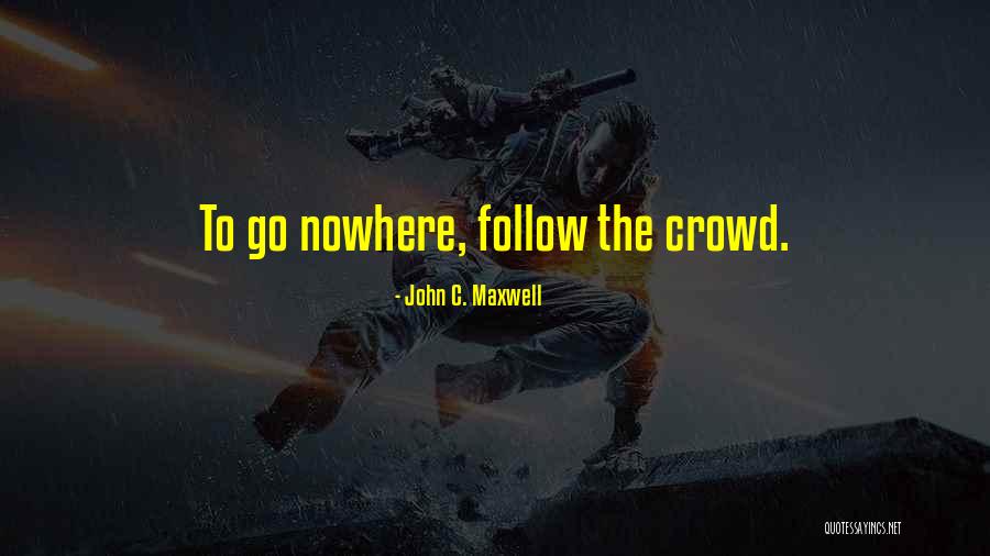 Follow The Crowd Quotes By John C. Maxwell