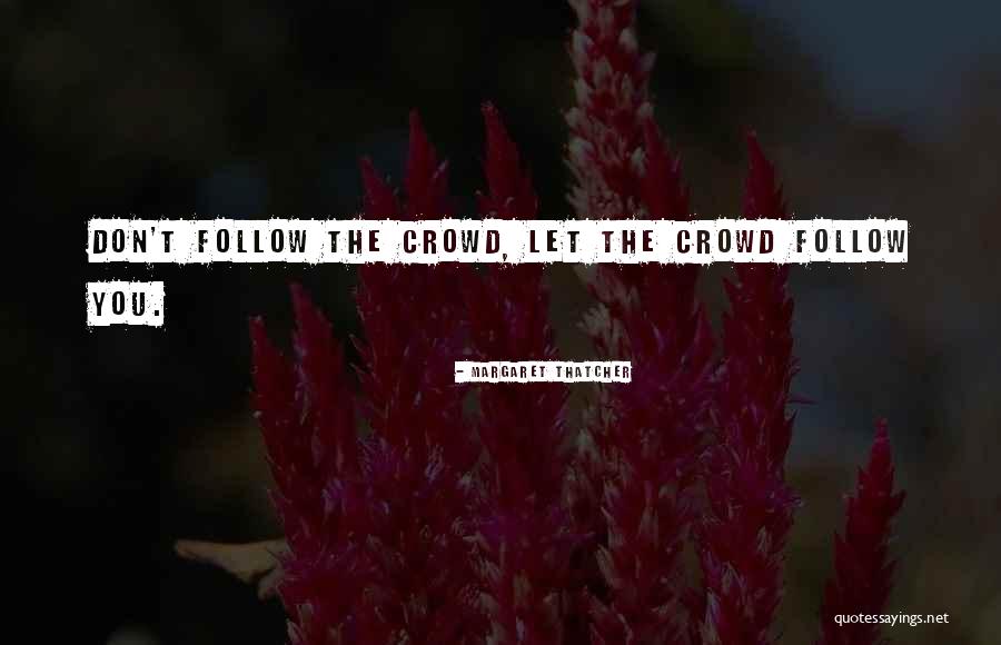 Follow The Crowd Quotes By Margaret Thatcher