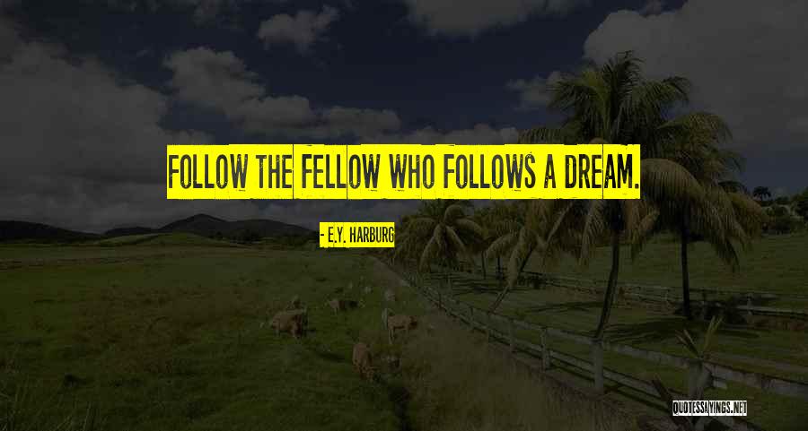Follow The Dream Quotes By E.Y. Harburg