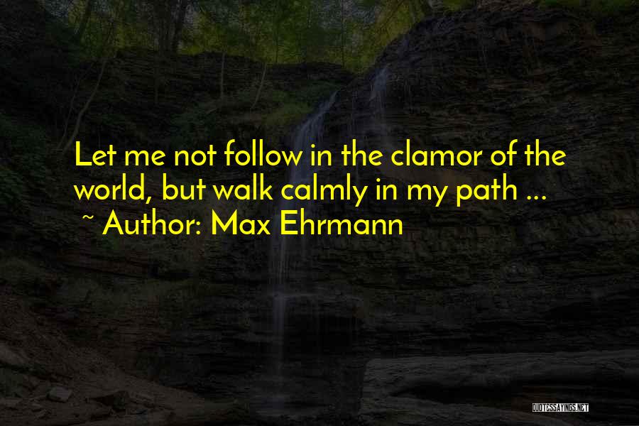 Follow The Path Quotes By Max Ehrmann