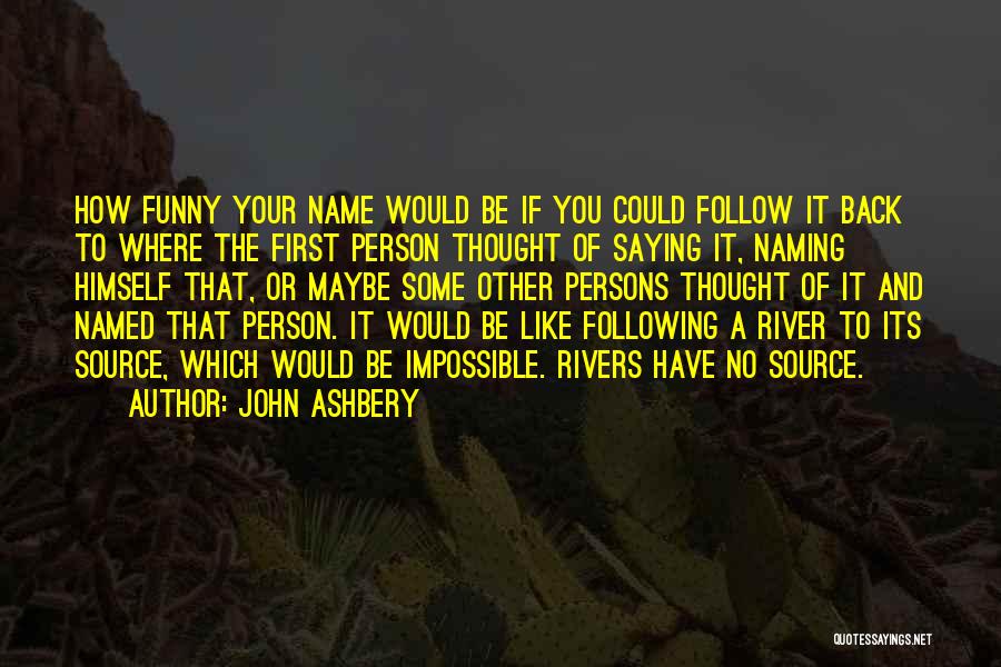 Follow The River Quotes By John Ashbery