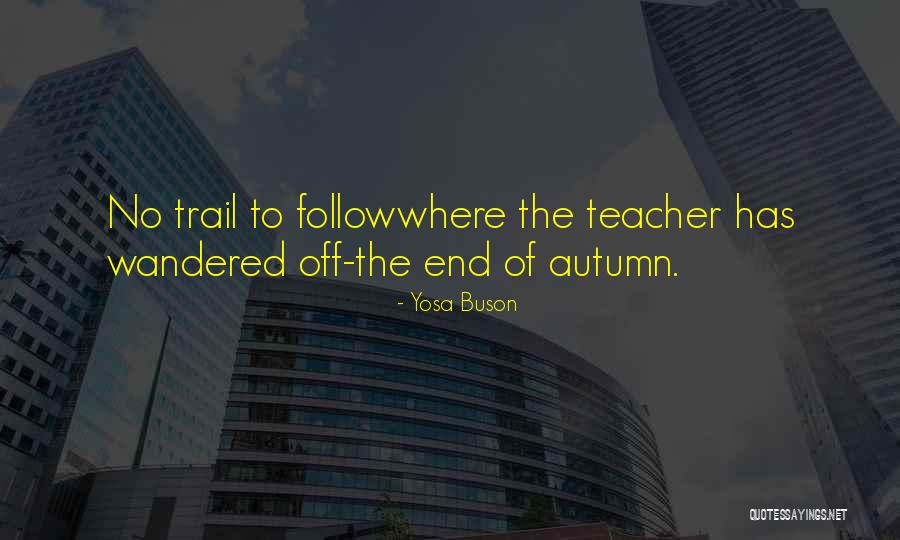 Follow What The Teacher Quotes By Yosa Buson Follow What The Teacher Quotes By Yosa Buson