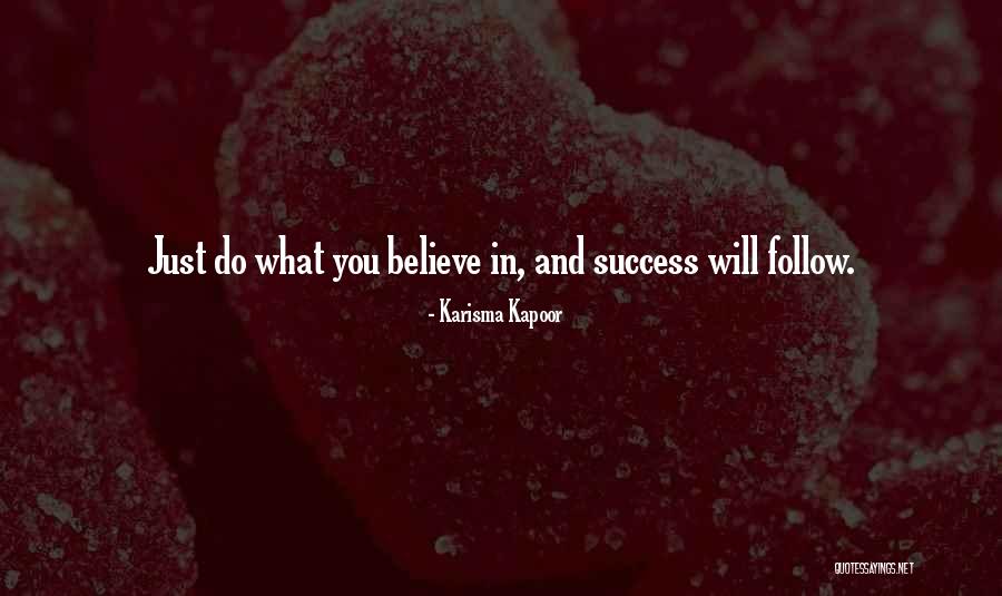 Follow What You Believe Quotes By Karisma Kapoor Follow What You Believe Quotes By Karisma Kapoor