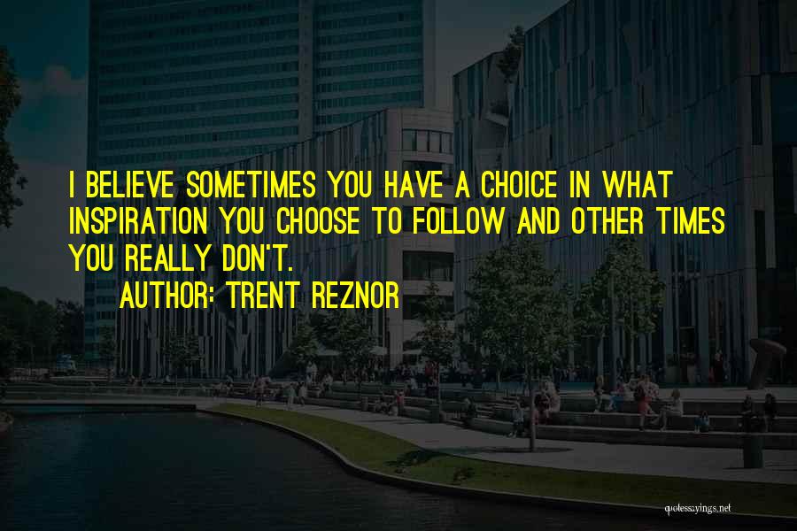 Follow What You Believe Quotes By Trent Reznor