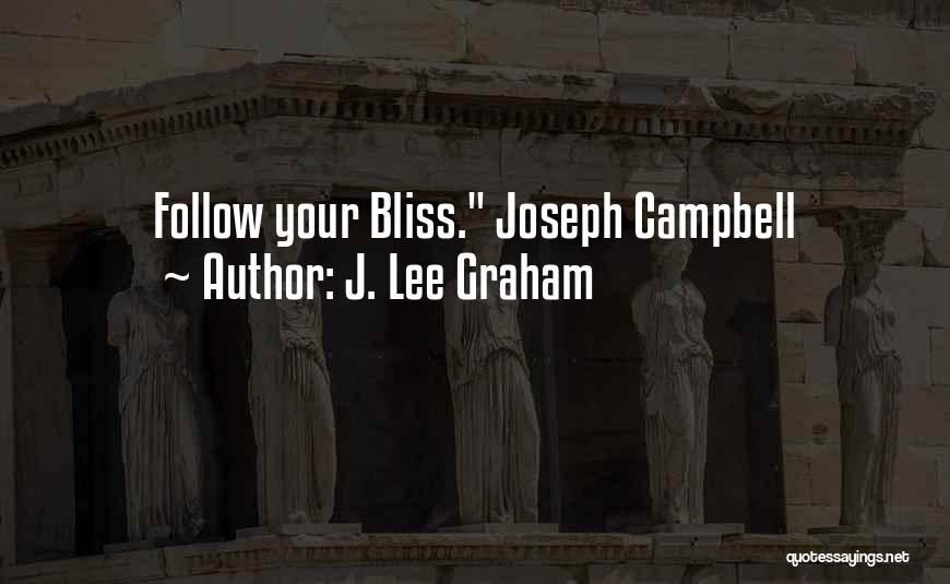 Follow Your Bliss Quotes By J. Lee Graham