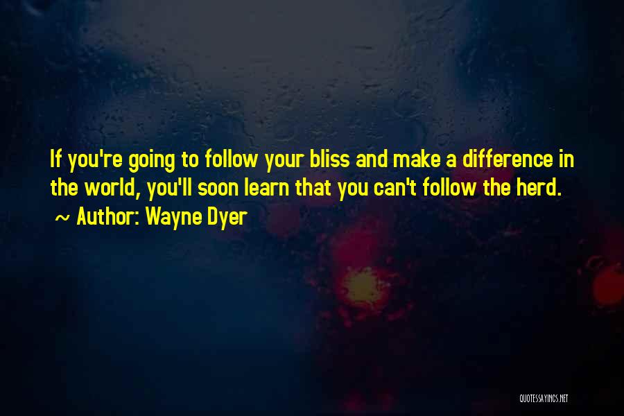 Follow Your Bliss Quotes By Wayne Dyer