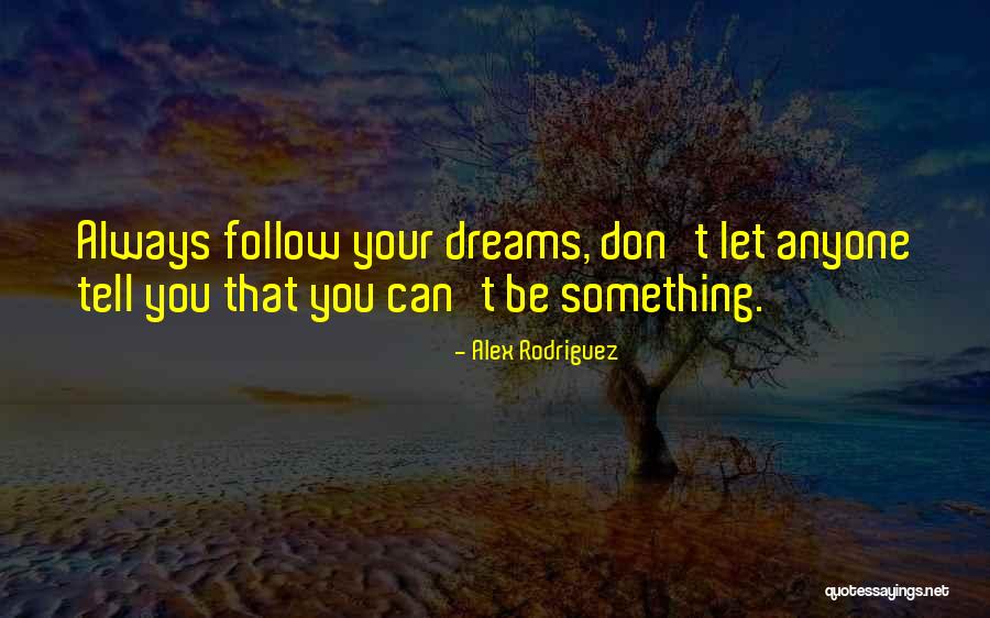 Follow Your Dreams Quotes By Alex Rodriguez