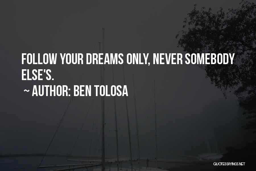 Follow Your Dreams Quotes By Ben Tolosa
