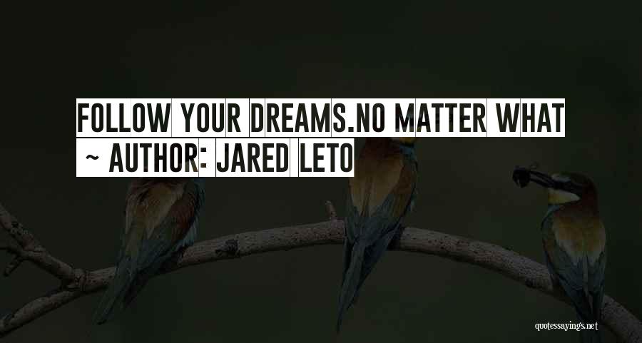 Follow Your Dreams Quotes By Jared Leto