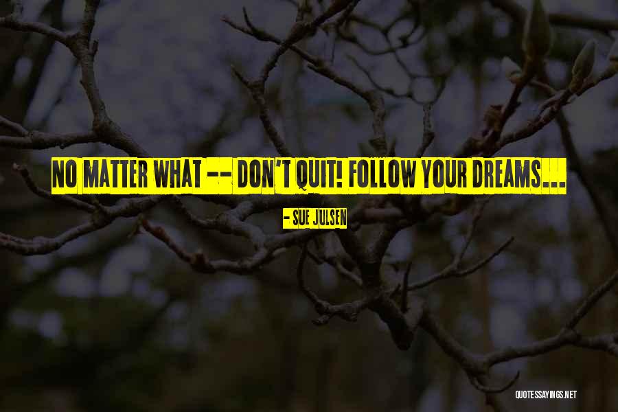 Follow Your Dreams Quotes By Sue Julsen