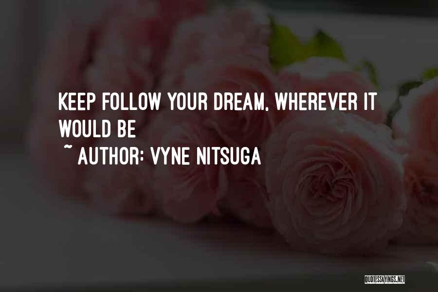 Follow Your Dreams Quotes By Vyne Nitsuga