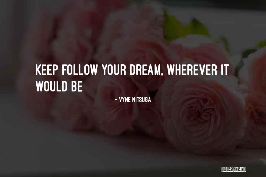 Follow Your Dreams Quotes By Vyne Nitsuga