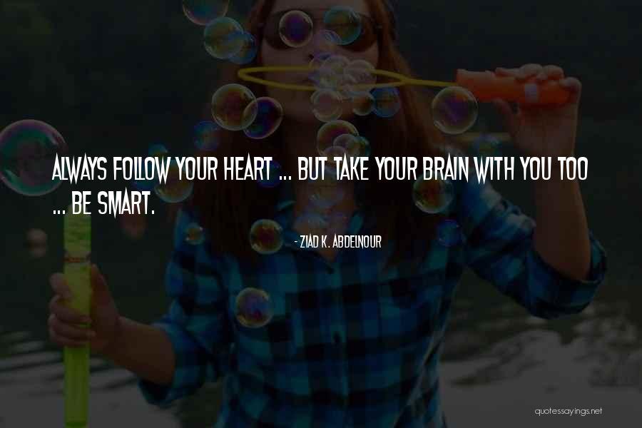 Follow Your Heart And Brain Quotes By Ziad K. Abdelnour Follow Your Heart And Brain Quotes By Ziad K. Abdelnour