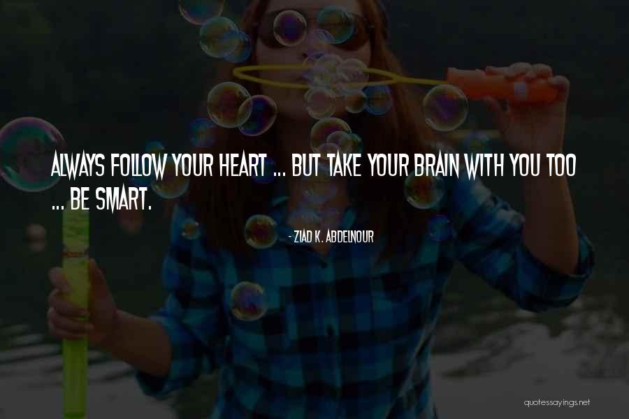 Follow Your Heart And Brain Quotes By Ziad K. Abdelnour