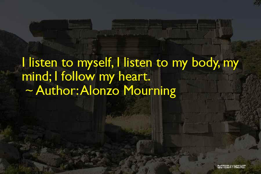 Follow Your Heart Listen To Your Mind Quotes By Alonzo Mourning