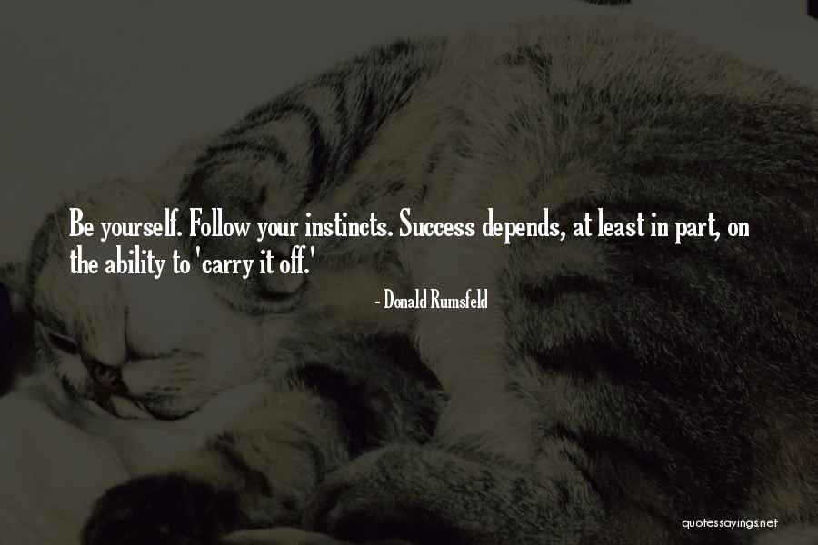 Follow Your Instincts Quotes By Donald Rumsfeld Follow Your Instincts Quotes By Donald Rumsfeld