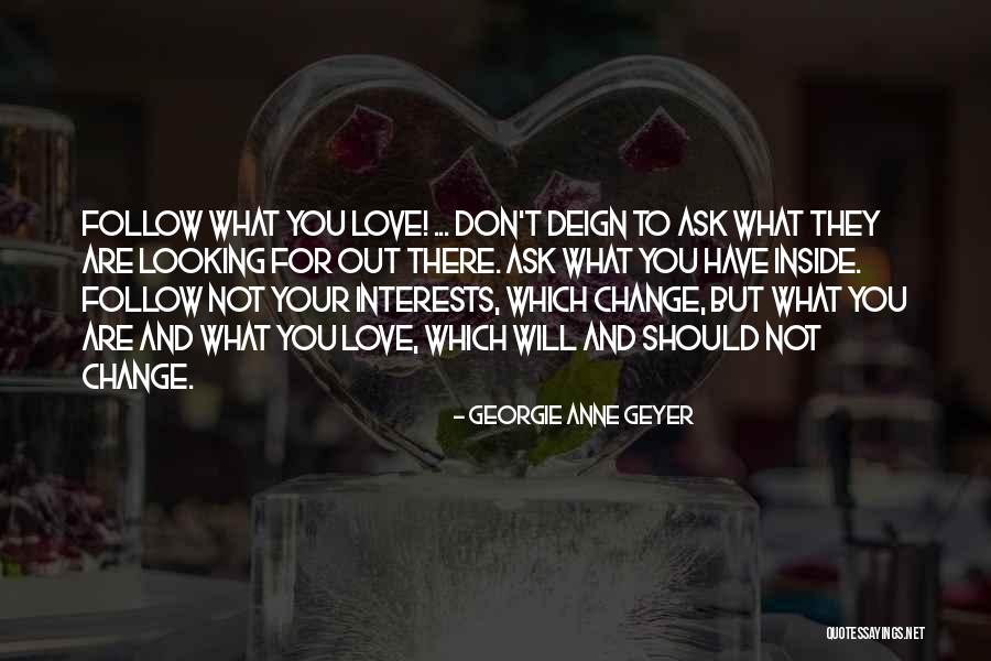 Follow Your Interests Quotes By Georgie Anne Geyer Follow Your Interests Quotes By Georgie Anne Geyer