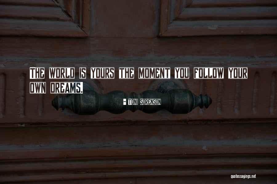 Follow Your Own Dreams Quotes By Toni Sorenson