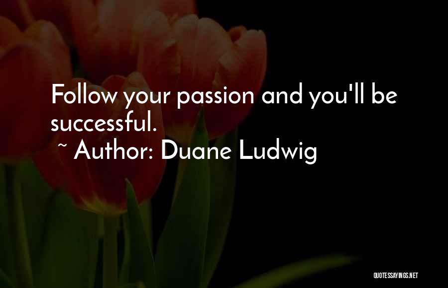 Follow Your Passion Quotes By Duane Ludwig