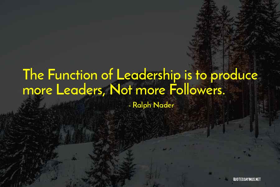 Followers Not Leaders Quotes By Ralph Nader